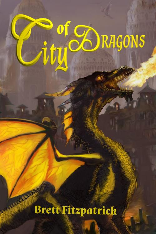 Cover of the book City of Dragons by Brett Fitzpatrick, Brett Fitzpatrick