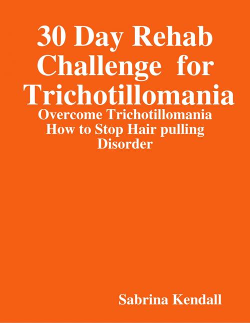 Cover of the book 30 Day Rehab Challenge for Trichotillomania - by Sabrina Kendall, Lulu.com