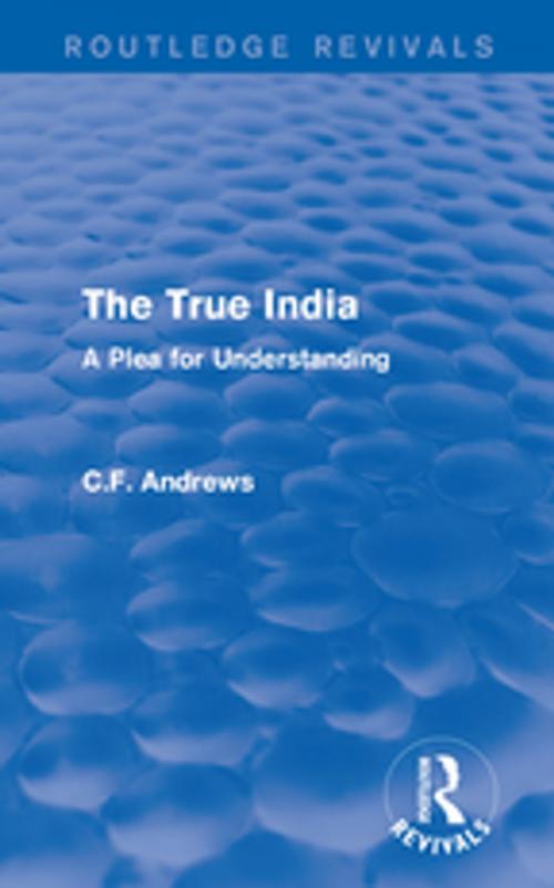 Cover of the book Routledge Revivals: The True India (1939) by C.F. Andrews, Taylor and Francis