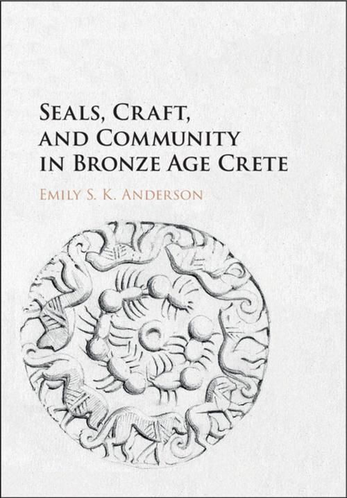 Cover of the book Seals, Craft, and Community in Bronze Age Crete by Emily S. K. Anderson, Cambridge University Press