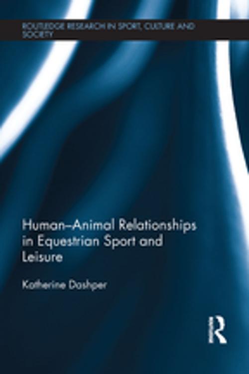 Cover of the book Human-Animal Relationships in Equestrian Sport and Leisure by Katherine Dashper, Taylor and Francis