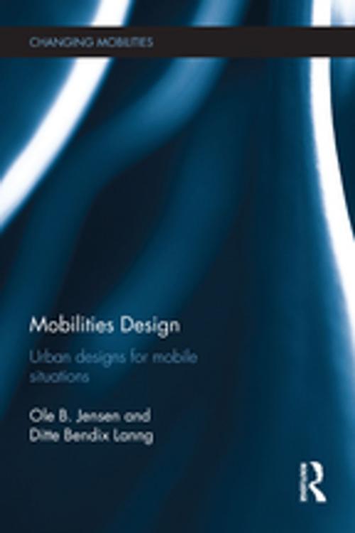 Cover of the book Mobilities Design by Ole B. Jensen, Ditte Bendix Lanng, Taylor and Francis