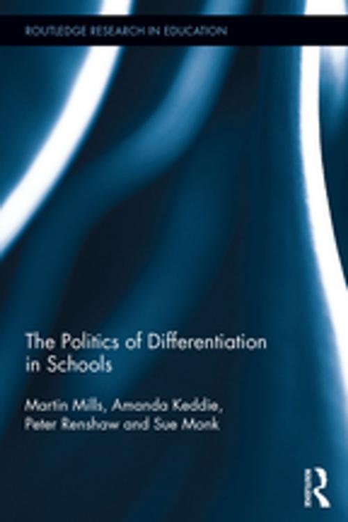 Cover of the book The Politics of Differentiation in Schools by Martin Mills, Amanda Keddie, Peter Renshaw, Sue Monk, Taylor and Francis