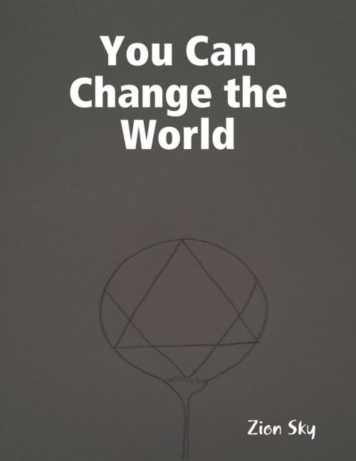 Cover of the book You Can Change the World by Zion Sky, Lulu.com