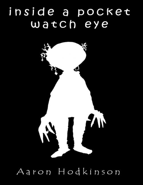 Cover of the book Inside a Pocket Watch Eye by Aaron Hodkinson, Lulu.com
