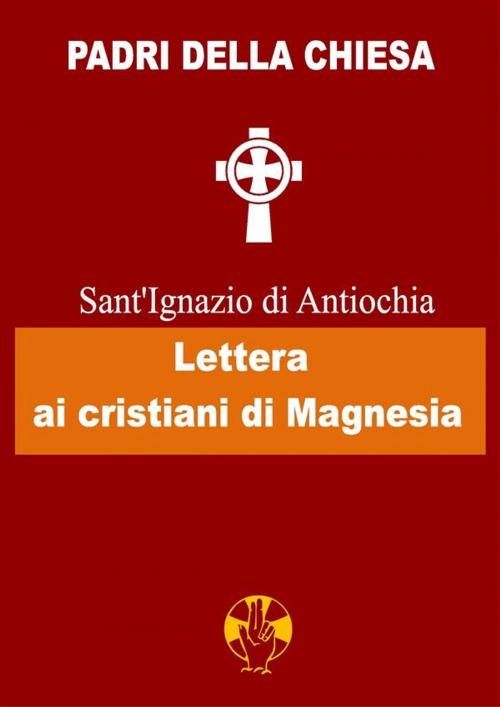 Cover of the book Lettera ai cristiani di Magnesia by Sant'Ignazio di Antiochia, Associazione Amici del Papa