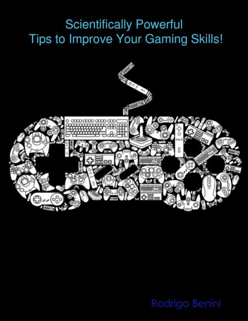 Cover of the book Scientifically Powerful Tips to Improve Your Gaming Skills! by Rodrigo Benini, Lulu.com