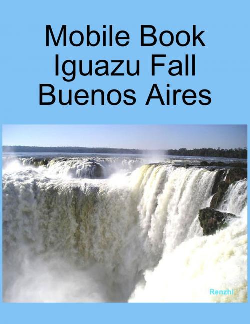 Cover of the book Mobile Book :Iguazu Fall Buenos Aires by Renzhi Notes, Lulu.com