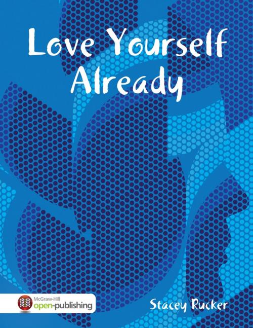 Cover of the book Love Yourself Already by Stacey Rucker, Lulu.com