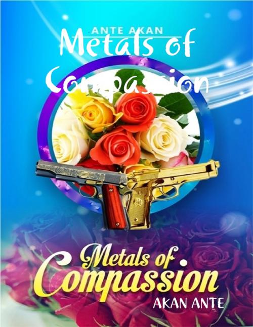 Cover of the book Metals of Compassion by AKAN ANTE, Lulu.com