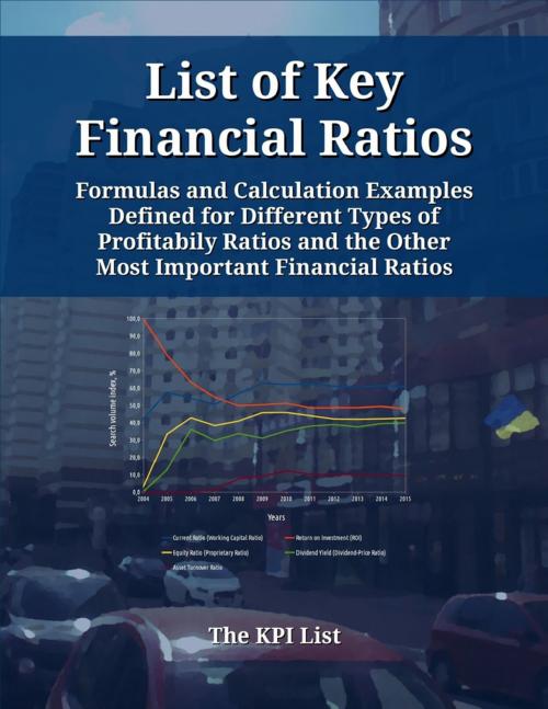 Cover of the book List of Key Financial Ratios: Formulas and Calculation Examples Defined for Different Types of Profitability Ratios and the Other Most Important Financial Ratios by The KPI List, Lulu.com