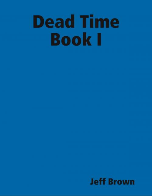 Cover of the book Dead Time Book I by Jeff Brown, Lulu.com