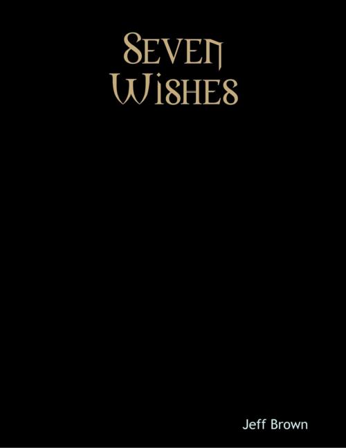 Cover of the book Seven Wishes by Jeff Brown, Lulu.com