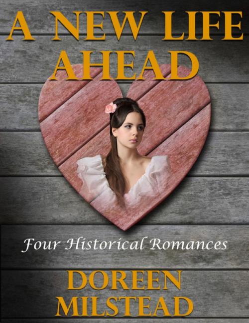 Cover of the book A New Life Ahead: Four Historical Romances by Doreen Milstead, Lulu.com