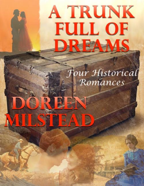 Cover of the book A Trunk Full of Dreams: Four Historical Romances by Doreen Milstead, Lulu.com