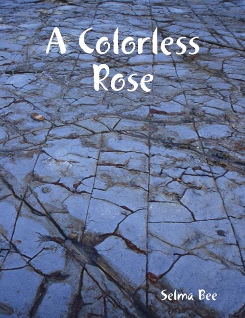 Cover of the book A Colorless Rose by Selma Bee, Lulu.com