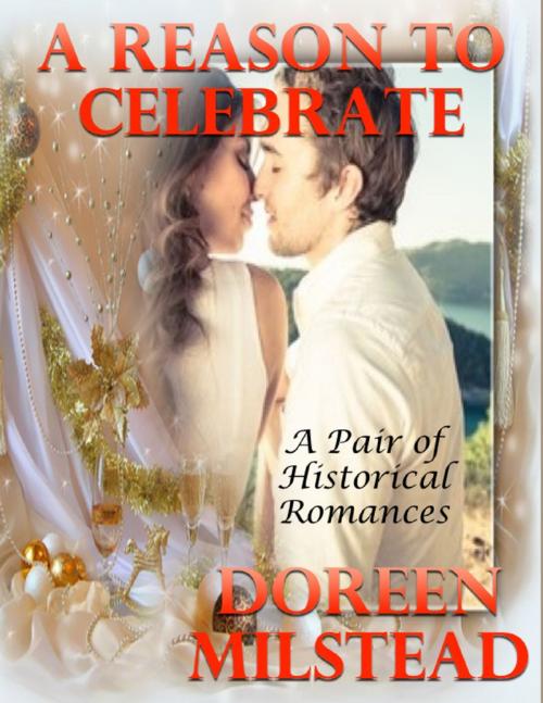 Cover of the book A Reason to Celebrate: A Pair of Historical Romances by Doreen Milstead, Lulu.com