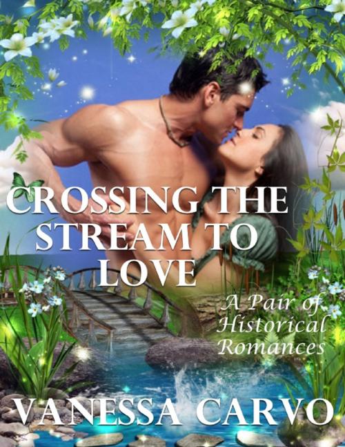 Cover of the book Crossing the Stream to Love: A Pair of Historical Romances by Vanessa Carvo, Lulu.com