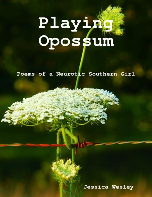 Cover of the book Playing Opossum: Poems of a Neurotic Southern Girl by Jessica Wesley, Lulu.com