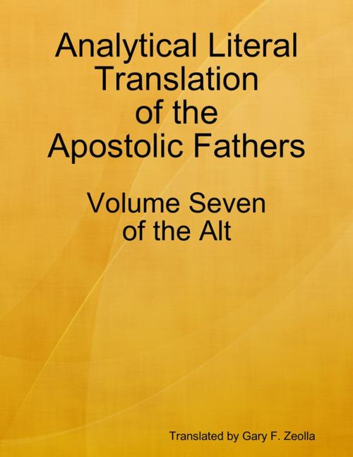 Cover of the book Analytical Literal Translation of the Apostolic Fathers - Volume Seven of the Alt by Gary F. Zeolla, Lulu.com