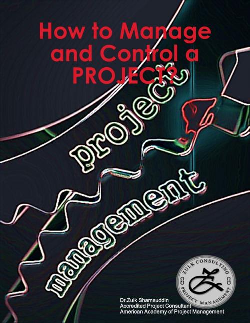 Cover of the book How to Manage and Control a Project? by Dr Zulk Shamsuddin, Lulu.com