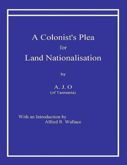Cover of the book A Colonist’s Plea for Land Nationalisation by A.J.O. (of Tasmania), Lulu.com