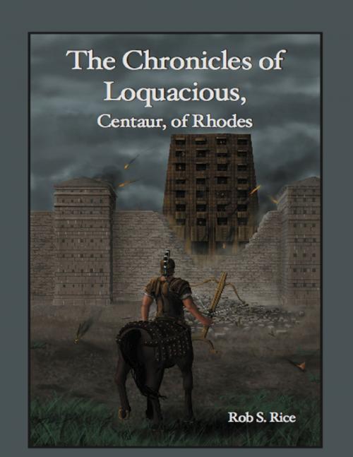 Cover of the book The Chronicles of Loquacious, Centaur, of Rhodes by Rob Rice, Lulu.com