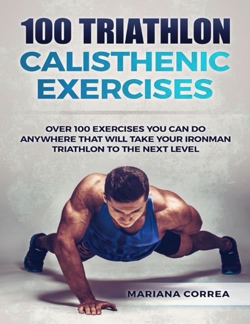 Cover of the book 100 Triathlon Calisthenic Exercises by Mariana Correa, Lulu.com
