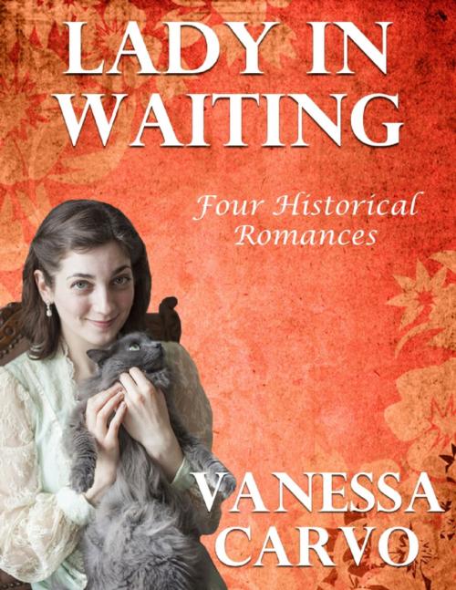 Cover of the book Lady In Waiting: Four Historical Romances by Vanessa Carvo, Lulu.com