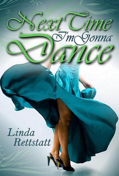 Cover of the book Next Time I'm Gonna Dance by Linda Rettstatt, Linda Rettstatt