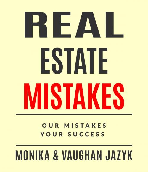 Cover of the book Real Mistakes in Real Estate: Our Mistakes, Your Success by Monika Jazyk, Monika Jazyk