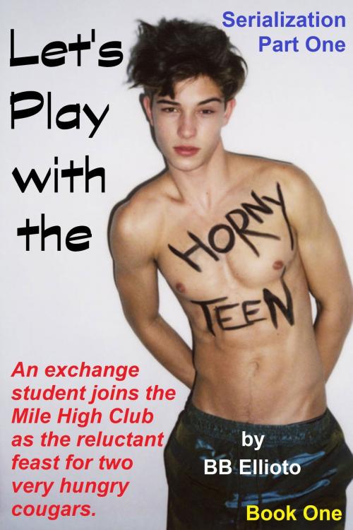 Cover of the book Let's Play with the Horny Teen Serialization: Part One by BB Ellioto, BB Ellioto
