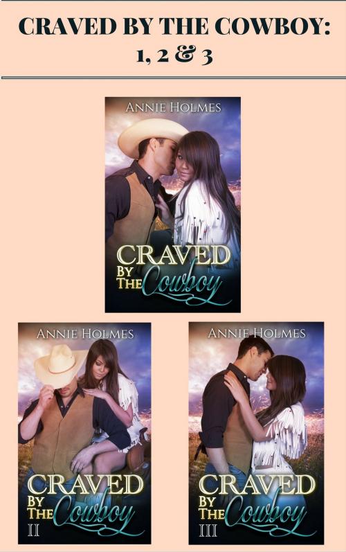 Cover of the book Craved by the Cowboy: 1, 2 & 3 by Annie Holmes, AW Publishing