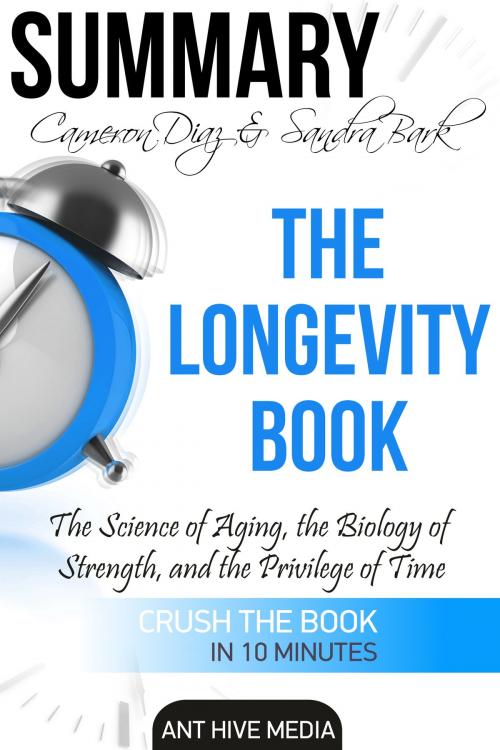 Cover of the book Cameron Diaz & Sandra Bark’s The Longevity Book: The Science of Aging, the Biology of Strength and the Privilege of Time | Summary by Ant Hive Media, Ant Hive Media