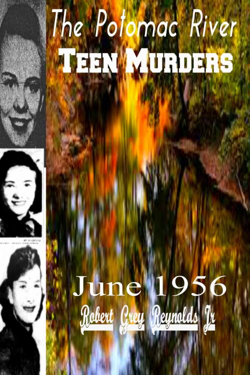 Cover of the book The Potomac River Teen Murders June 1956 by Robert Grey Reynolds Jr, Robert Grey Reynolds, Jr