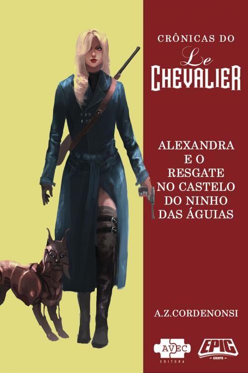 Cover of the book Le Chevalier: Alexandra e o resgate no Castelo do Ninho das Aguias by A.Z. Cordenonsi, AVEC Editora