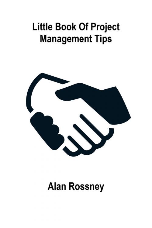 Cover of the book Little Book of Project Management Tips by Alan Rossney, Alan Rossney
