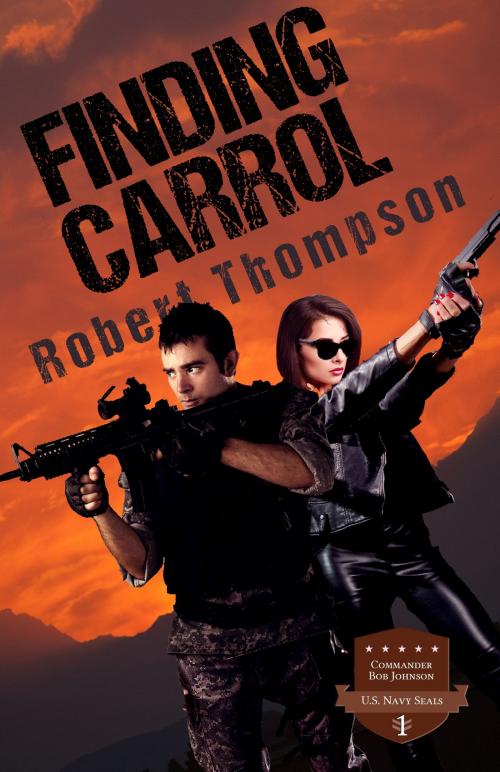 Cover of the book Commander Bob Johnson US Navy Seals: Finding Carrol by Robert Thompson, Robert Thompson