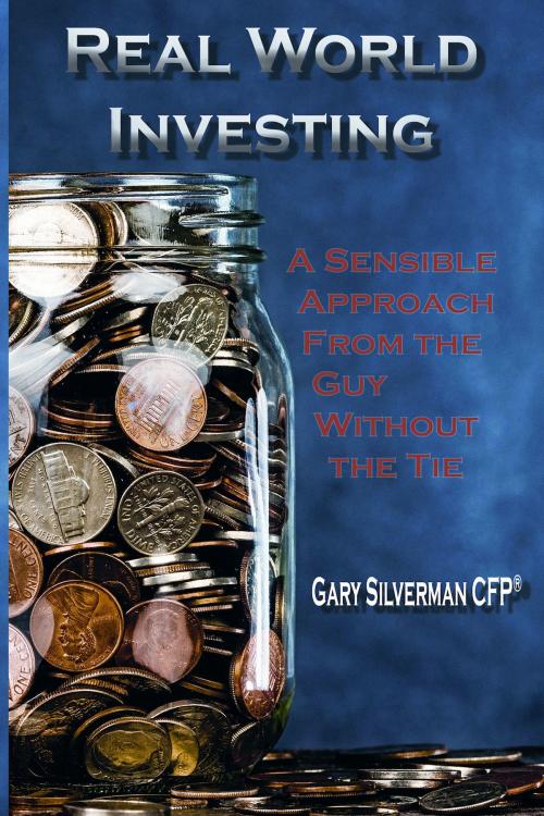 Cover of the book Real World Investing: A Sensible Approach from the Guy Without the Tie by Gary Silverman, Austin Brothers Publishing