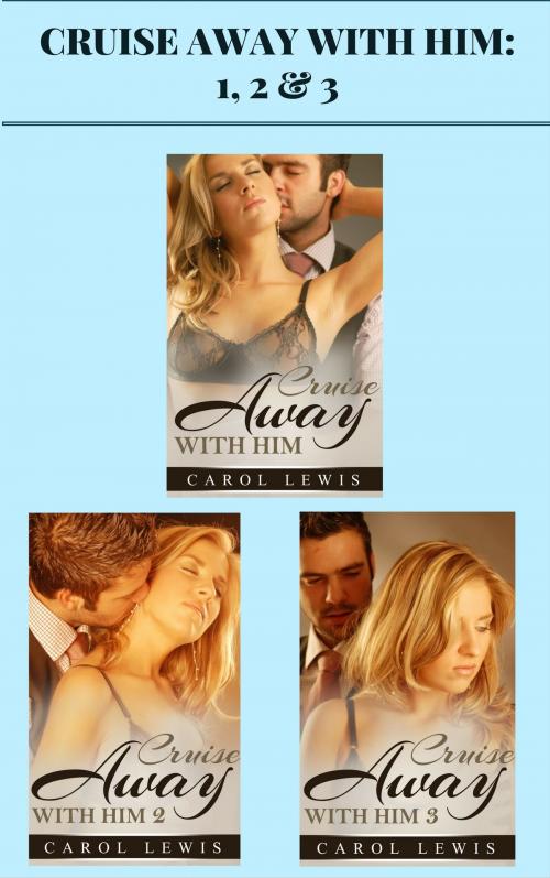 Cover of the book Cruise Away With Him: 1, 2 & 3 by Carol Lewis, AW Publishing