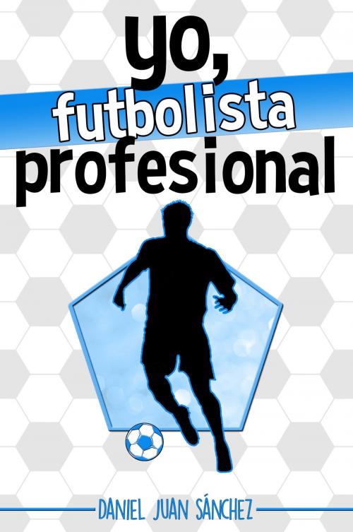 Cover of the book Yo, futbolista profesional by Daniel Juan Sánchez, Daniel Juan Sánchez