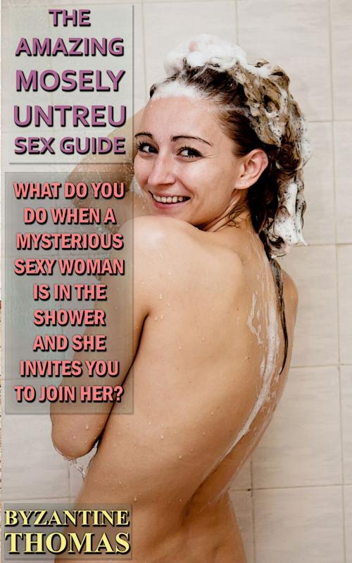 Cover of the book What Do You Do When A Mysterious Sexy Woman Is In The Shower And She Invites You To Join Her? by Byzantine Thomas, Legion Of Filth