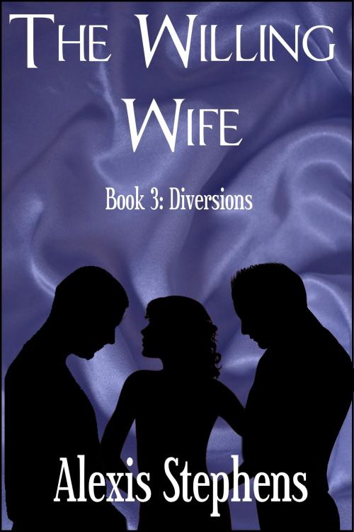 Cover of the book The Willing Wife Book 3: Diversions by Alexis Stephens, Alexis Stephens