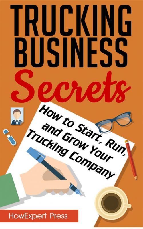 Cover of the book Trucking Business Secrets: How to Start, Run, and Grow Your Trucking Company by HowExpert, HowExpert