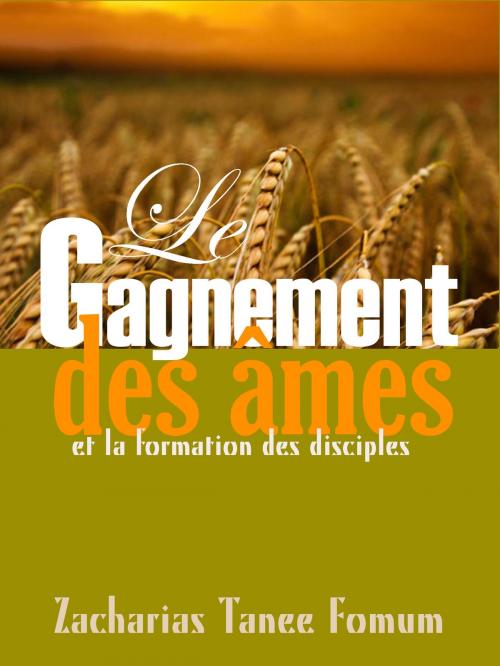 Cover of the book Le Gagnement Des Ames et la Formation Des Disciples by Zacharias Tanee Fomum, ZTF Books Online