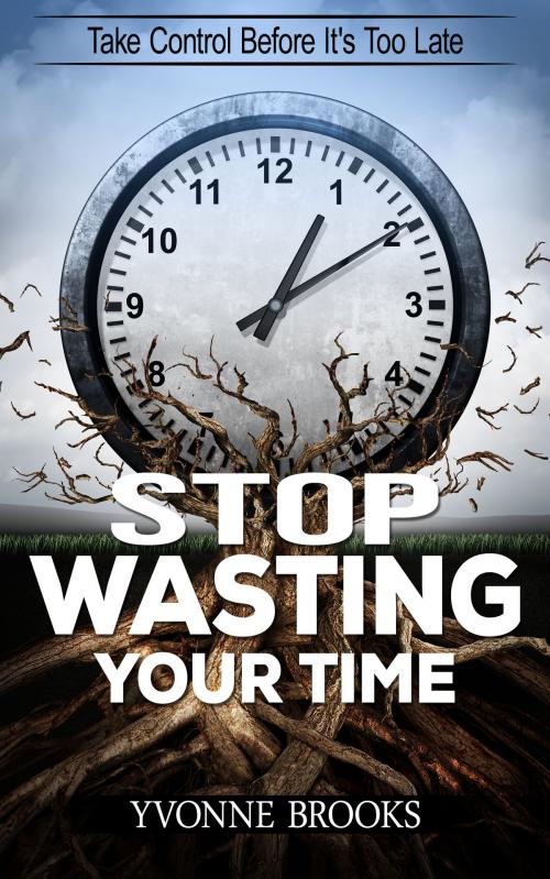 Cover of the book Stop Wasting Your Time by Yvonne Brooks, Yvonne Brooks