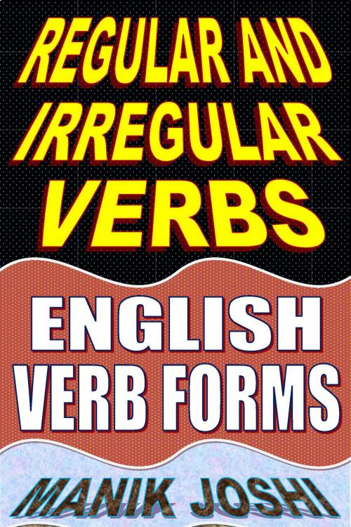 Cover of the book Regular and Irregular Verbs: English Verb Forms by Manik Joshi, Manik Joshi