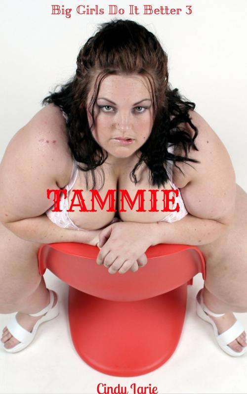 Cover of the book Tammie, Big Girls Do It Better 3 by Cindy Larie, Cindy Larie