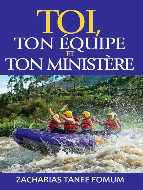 Cover of the book Toi, Ton Équipe, et Ton Ministère by Zacharias Tanee Fomum, ZTF Books Online