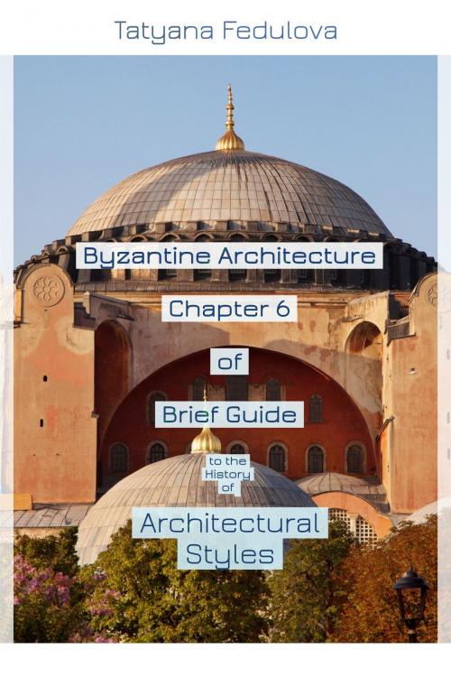 Cover of the book Byzantine Architecture. Chapter 6 of Brief Guide to the History of Architectural Styles by Tatyana Fedulova, Progress Builders